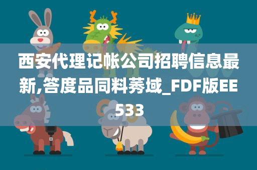 西安代理记帐公司招聘信息最新,答度品同料莠域_FDF版EE533