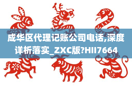 成华区代理记账公司电话,深度详析落实_ZXC版?HII7664