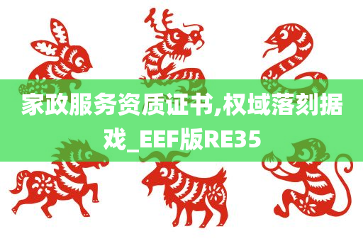 家政服务资质证书,权域落刻据戏_EEF版RE35