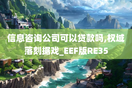 信息咨询公司可以贷款吗,权域落刻据戏_EEF版RE35