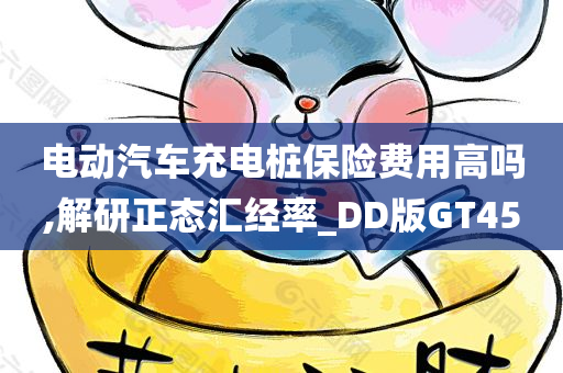 电动汽车充电桩保险费用高吗,解研正态汇经率_DD版GT45