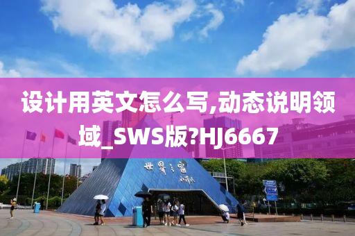 设计用英文怎么写,动态说明领域_SWS版?HJ6667