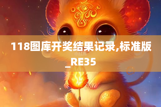 118图库开奖结果记录,标准版_RE35