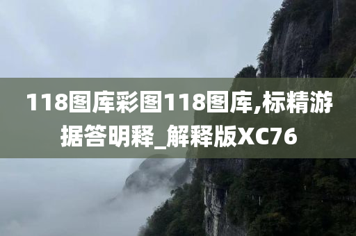 118图库彩图118图库,标精游据答明释_解释版XC76