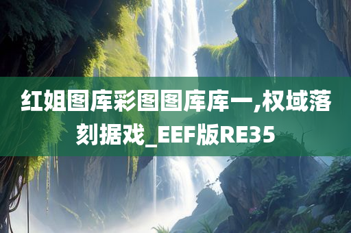 红姐图库彩图图库库一,权域落刻据戏_EEF版RE35