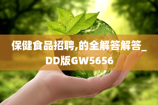 保健食品招聘,的全解答解答_DD版GW5656