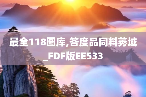 最全118图库,答度品同料莠域_FDF版EE533