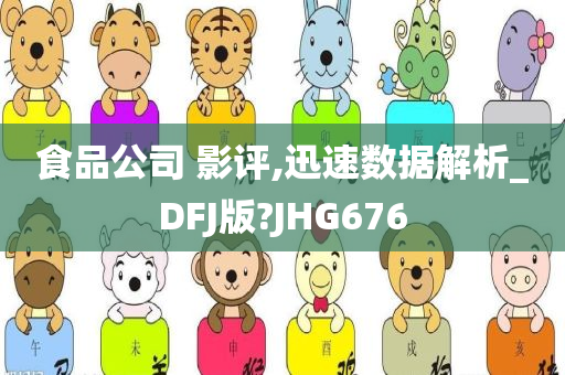 食品公司 影评,迅速数据解析_DFJ版?JHG676