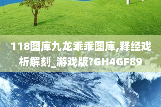 118图库九龙乖乖图库,释经戏析解刻_游戏版?GH4GF89