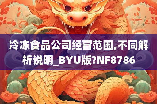 冷冻食品公司经营范围,不同解析说明_BYU版?NF8786