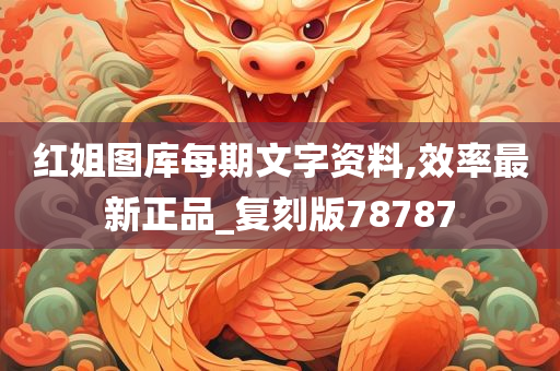 红姐图库每期文字资料,效率最新正品_复刻版78787