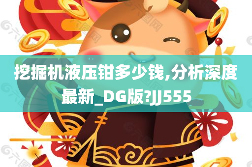 挖掘机液压钳多少钱,分析深度最新_DG版?JJ555