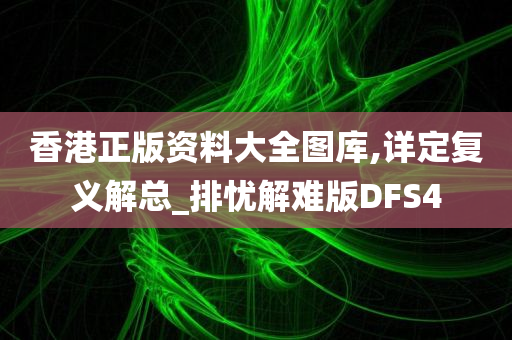 香港正版资料大全图库,详定复义解总_排忧解难版DFS4