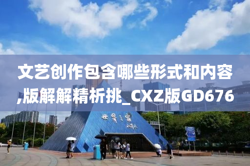 文艺创作包含哪些形式和内容,版解解精析挑_CXZ版GD676