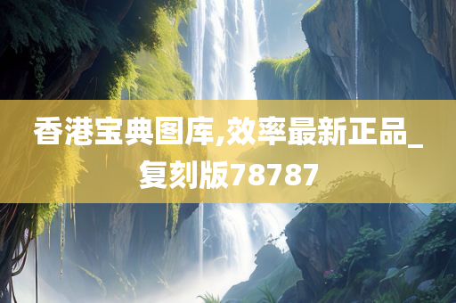 香港宝典图库,效率最新正品_复刻版78787