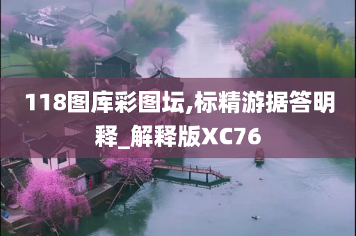 118图库彩图坛,标精游据答明释_解释版XC76