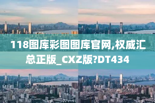 118图库彩图图库官网,权威汇总正版_CXZ版?DT434