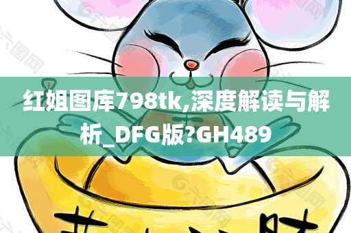 红姐图库798tk,深度解读与解析_DFG版?GH489