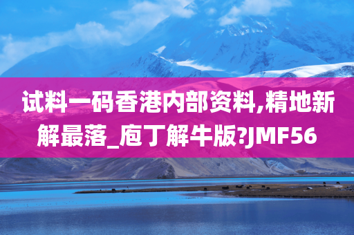 试料一码香港内部资料,精地新解最落_庖丁解牛版?JMF56