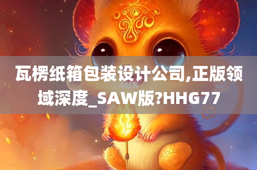 瓦楞纸箱包装设计公司,正版领域深度_SAW版?HHG77