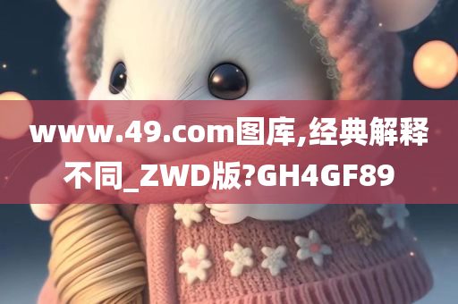 www.49.com图库,经典解释不同_ZWD版?GH4GF89