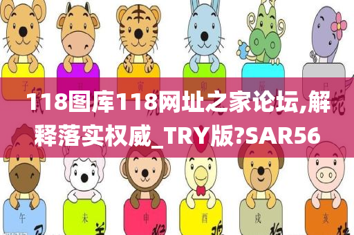 118图库118网址之家论坛,解释落实权威_TRY版?SAR56