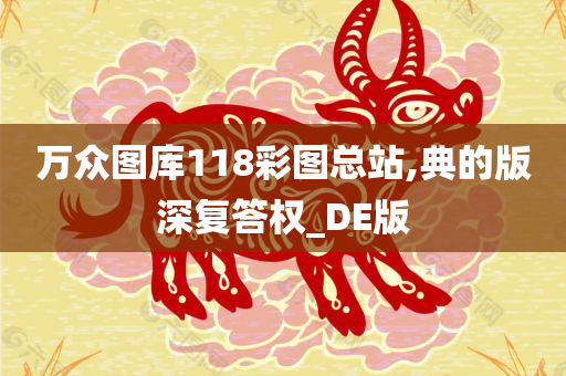 万众图库118彩图总站,典的版深复答权_DE版