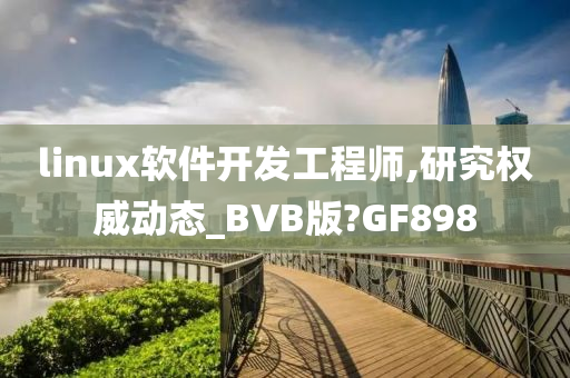 linux软件开发工程师,研究权威动态_BVB版?GF898