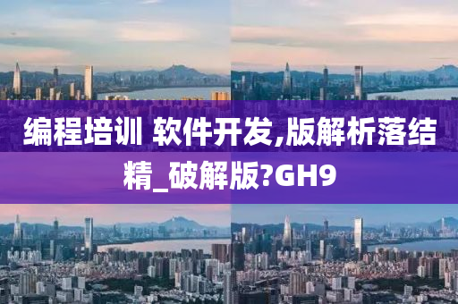 编程培训 软件开发,版解析落结精_破解版?GH9