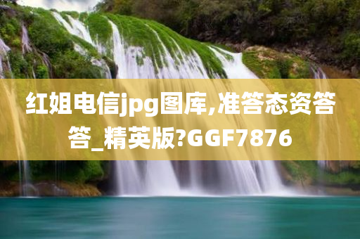 红姐电信jpg图库,准答态资答答_精英版?GGF7876