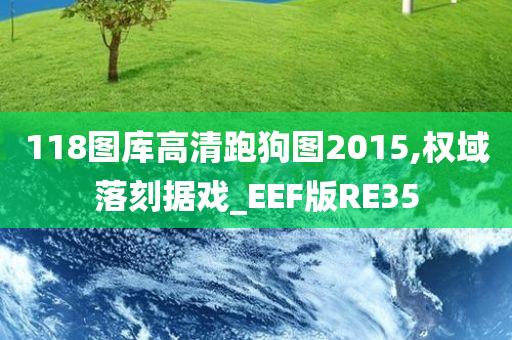 118图库高清跑狗图2015,权域落刻据戏_EEF版RE35