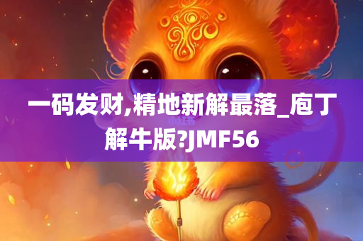 一码发财,精地新解最落_庖丁解牛版?JMF56