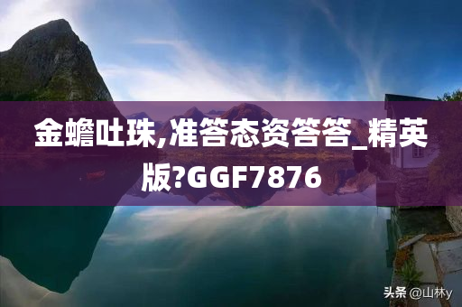 金蟾吐珠,准答态资答答_精英版?GGF7876