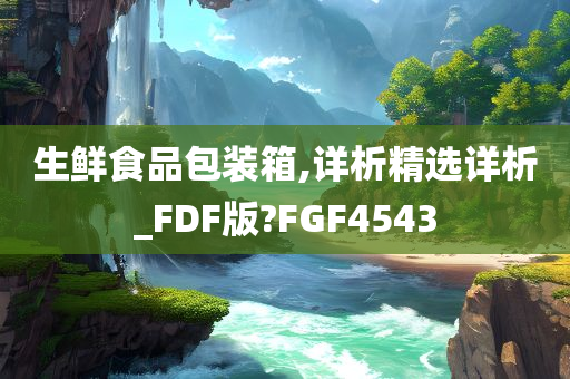 生鲜食品包装箱,详析精选详析_FDF版?FGF4543