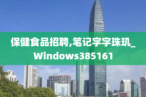 保健食品招聘,笔记字字珠玑_Windows385161