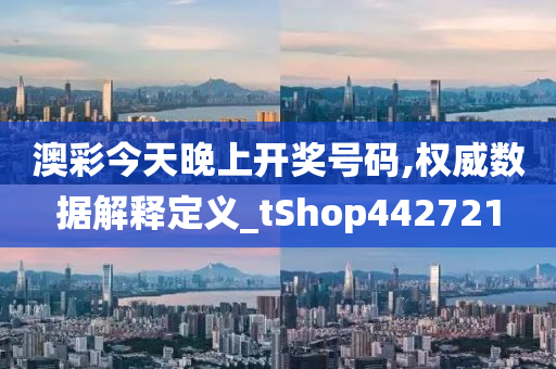 澳彩今天晚上开奖号码,权威数据解释定义_tShop442721