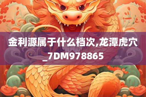 金利源属于什么档次,龙潭虎穴_7DM978865