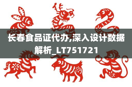 长春食品证代办,深入设计数据解析_LT751721