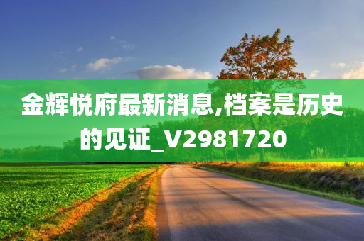 金辉悦府最新消息,档案是历史的见证_V2981720