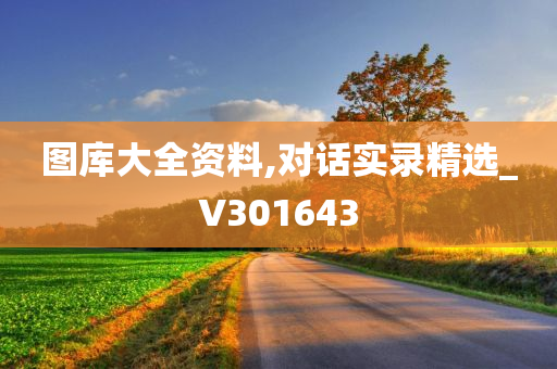 图库大全资料,对话实录精选_V301643