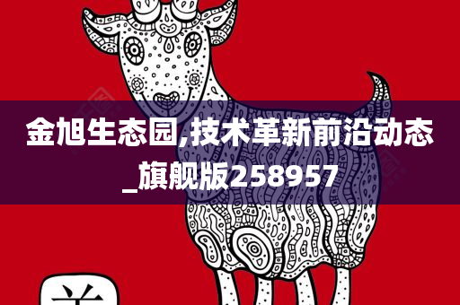 金旭生态园,技术革新前沿动态_旗舰版258957