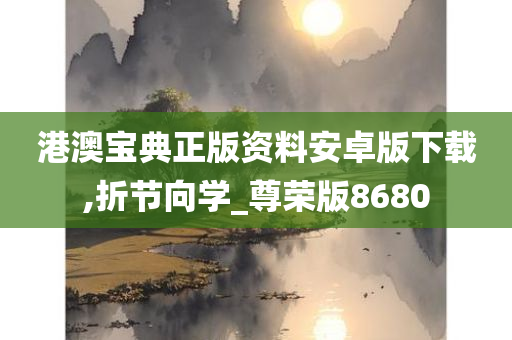 港澳宝典正版资料安卓版下载,折节向学_尊荣版8680