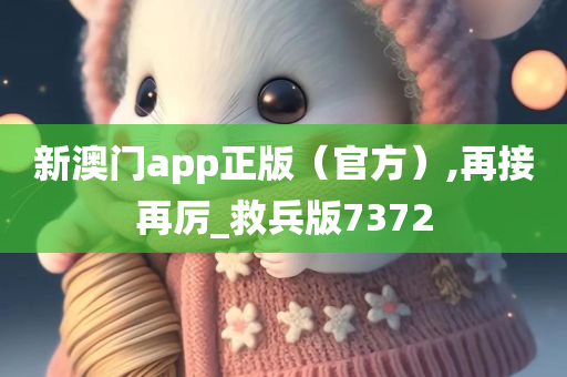 新澳门app正版（官方）,再接再厉_救兵版7372