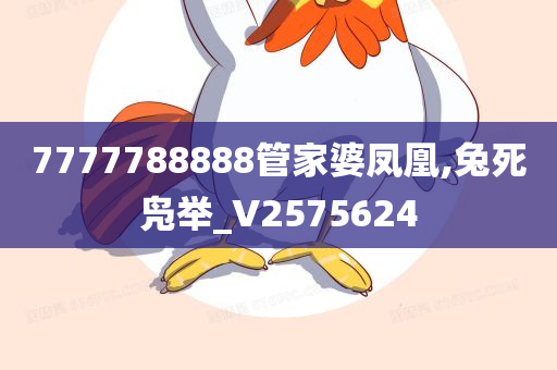 7777788888管家婆凤凰,兔死凫举_V2575624