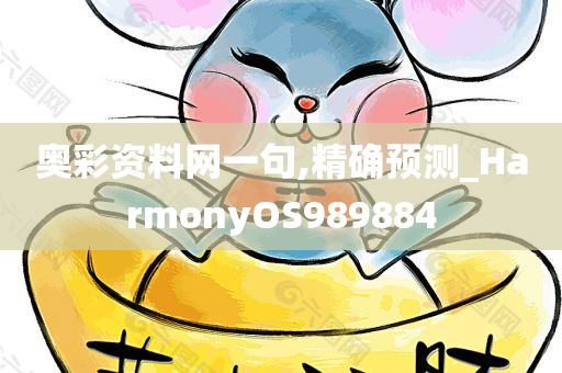 奥彩资料网一句,精确预测_HarmonyOS989884