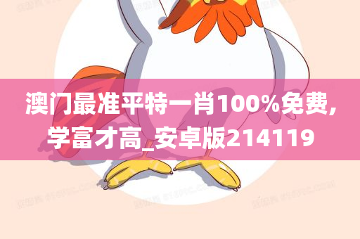 澳门最准平特一肖100%免费,学富才高_安卓版214119