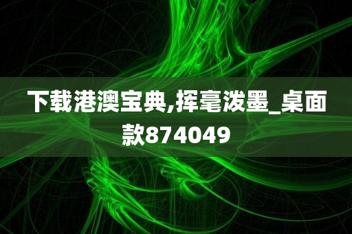 下载港澳宝典,挥毫泼墨_桌面款874049