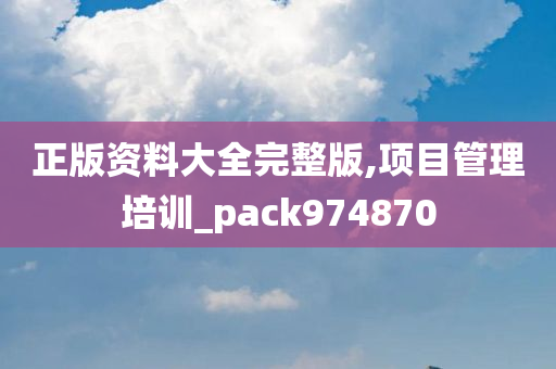 正版资料大全完整版,项目管理培训_pack974870