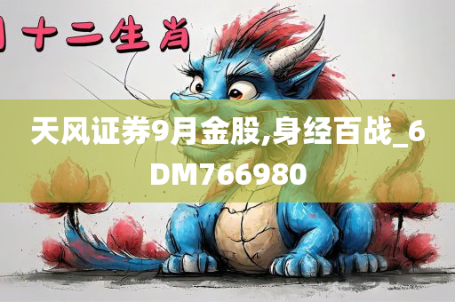 天风证券9月金股,身经百战_6DM766980