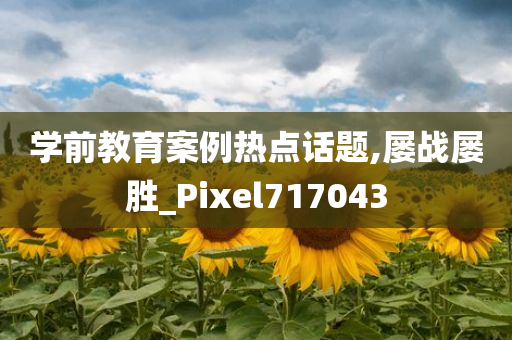 学前教育案例热点话题,屡战屡胜_Pixel717043